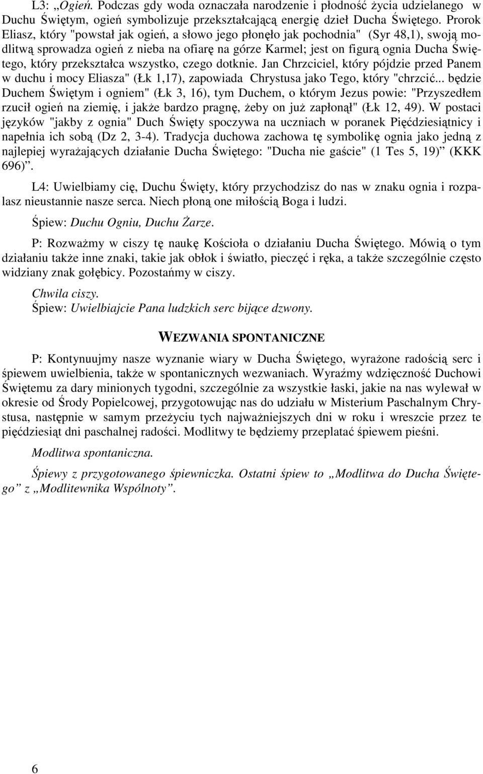 przekształca wszystko, czego dotknie. Jan Chrzciciel, który pójdzie przed Panem w duchu i mocy Eliasza" (Łk 1,17), zapowiada Chrystusa jako Tego, który "chrzcić.