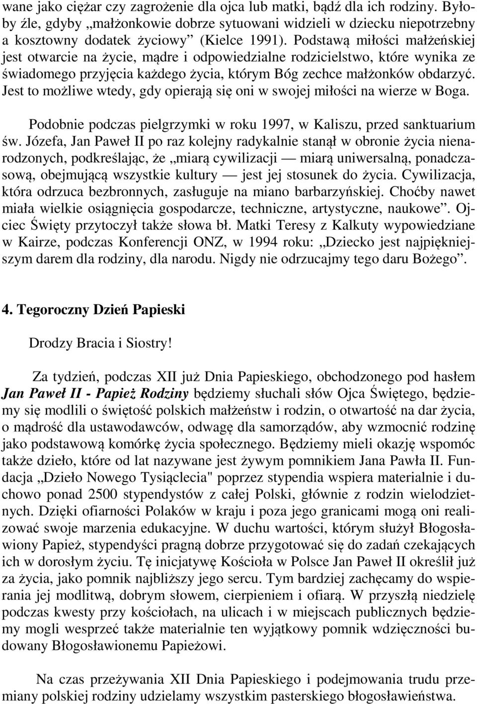 Jest to możliwe wtedy, gdy opierają się oni w swojej miłości na wierze w Boga. Podobnie podczas pielgrzymki w roku 1997, w Kaliszu, przed sanktuarium św.