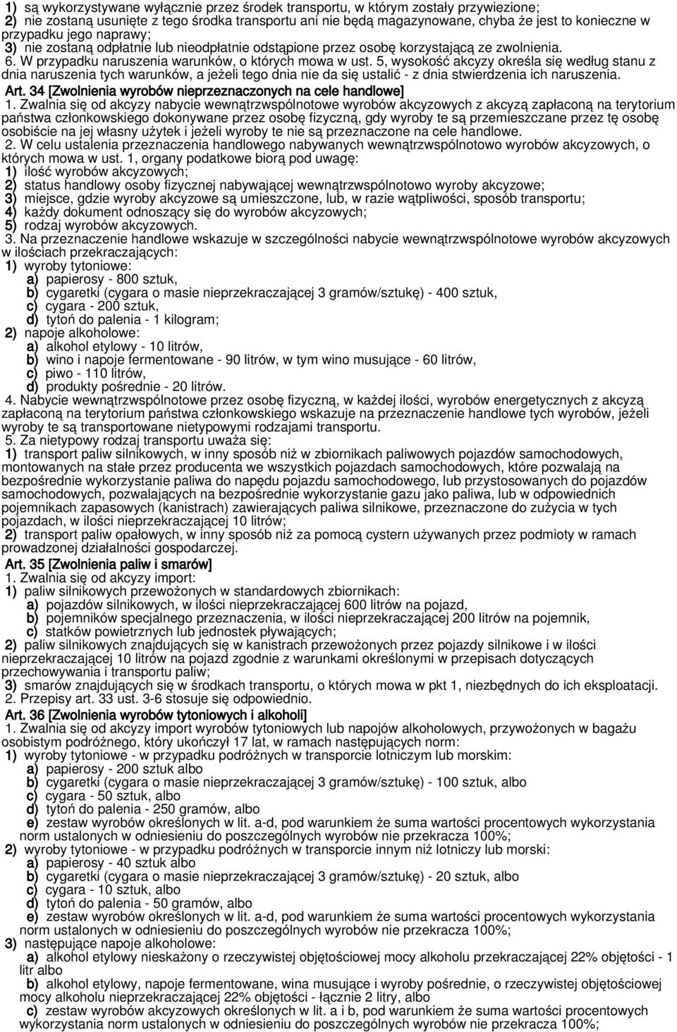 5, wysokość akcyzy określa się według stanu z dnia naruszenia tych warunków, a jeżeli tego dnia nie da się ustalić - z dnia stwierdzenia ich naruszenia. Art.