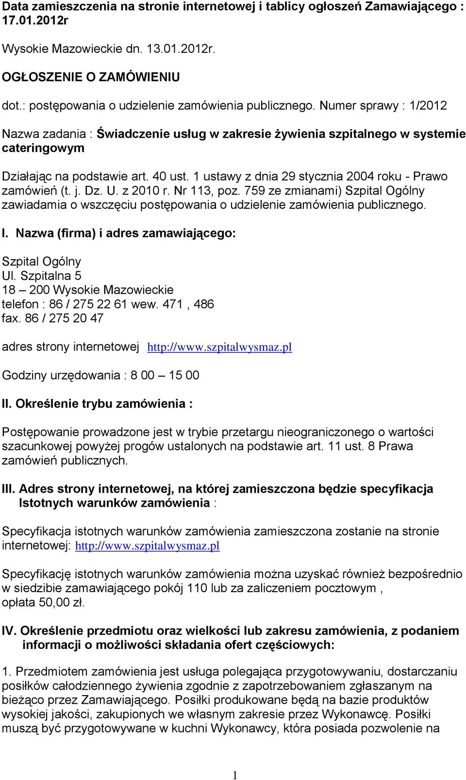 1 ustawy z dnia 29 stycznia 2004 roku - Prawo zamówień (t. j. Dz. U. z 2010 r. Nr 113, poz. 759 ze zmianami) Szpital Ogólny zawiadamia o wszczęciu postępowania o udzielenie zamówienia publicznego. I.