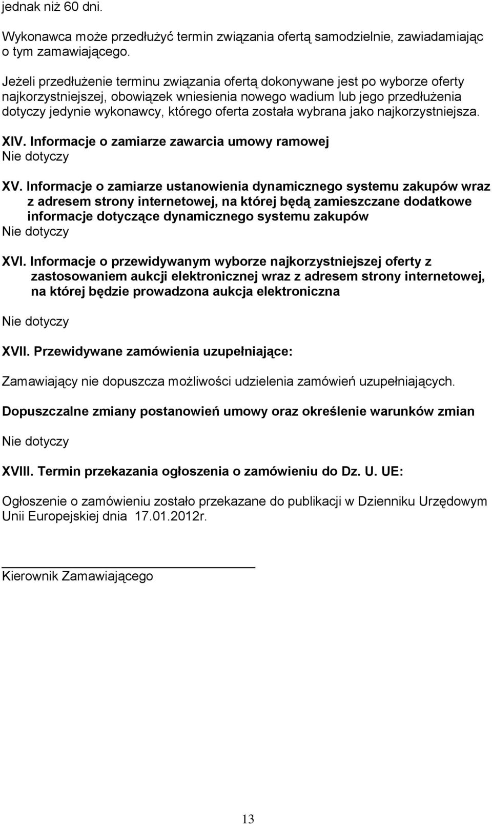 została wybrana jako najkorzystniejsza. XIV. Informacje o zamiarze zawarcia umowy ramowej Nie dotyczy XV.