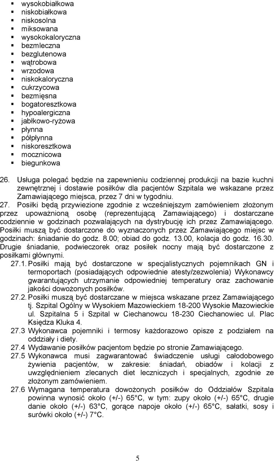 Usługa polegać będzie na zapewnieniu codziennej produkcji na bazie kuchni zewnętrznej i dostawie posiłków dla pacjentów Szpitala we wskazane przez Zamawiającego miejsca, przez 7 dni w tygodniu. 27.