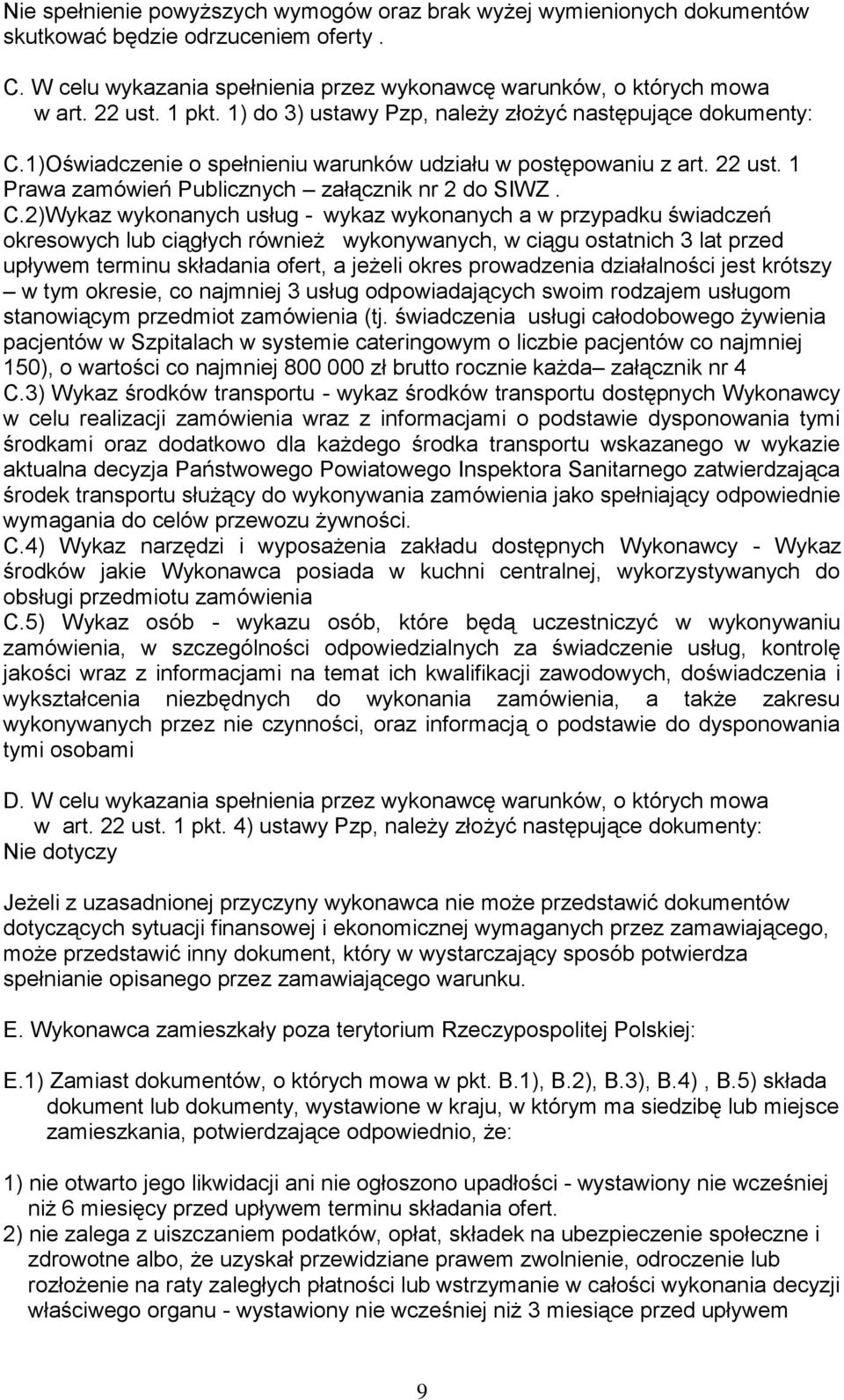 1)Oświadczenie o spełnieniu warunków udziału w postępowaniu z art. 22 ust. 1 Prawa zamówień Publicznych załącznik nr 2 do SIWZ. C.