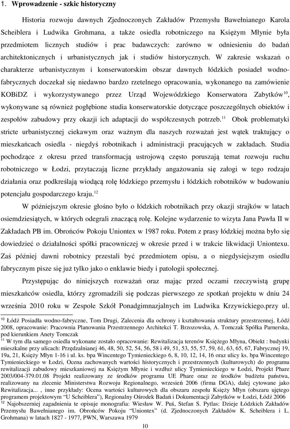 W zakresie wskazań o charakterze urbanistycznym i konserwatorskim obszar dawnych łódzkich posiadeł wodnofabrycznych doczekał się niedawno bardzo rzetelnego opracowania, wykonanego na zamówienie
