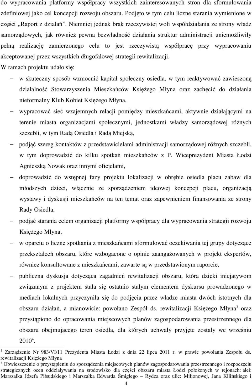 Niemniej jednak brak rzeczywistej woli współdziałania ze strony władz samorządowych, jak również pewna bezwładność działania struktur administracji uniemożliwiły pełną realizację zamierzonego celu to
