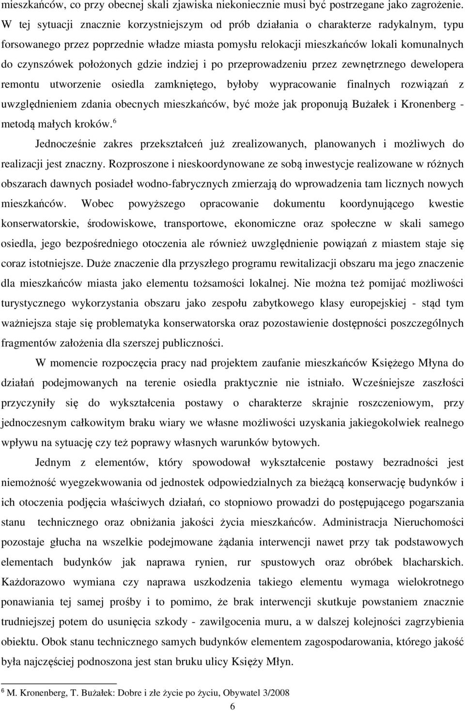 położonych gdzie indziej i po przeprowadzeniu przez zewnętrznego dewelopera remontu utworzenie osiedla zamkniętego, byłoby wypracowanie finalnych rozwiązań z uwzględnieniem zdania obecnych