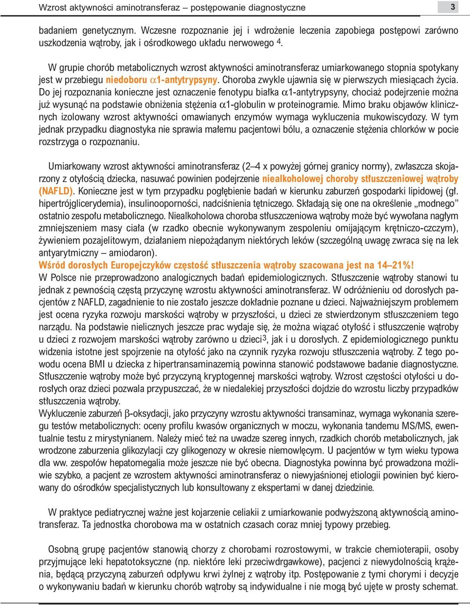 Do jej rozpoznania konieczne jest oznaczenie fenotypu bia ka α1-antytrypsyny, chocia podejrzenie mo na ju wysunàç na podstawie obni enia st enia α1-globulin w proteinogramie.