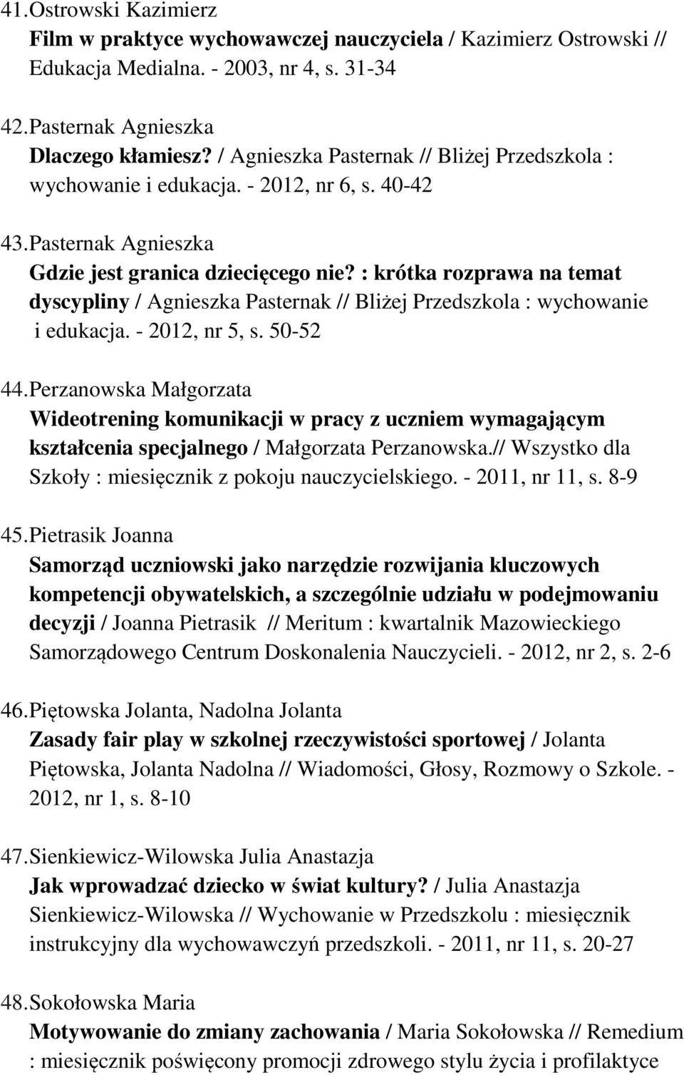 : krótka rozprawa na temat dyscypliny / Agnieszka Pasternak // Bliżej Przedszkola : wychowanie i edukacja. - 2012, nr 5, s. 50-52 44.