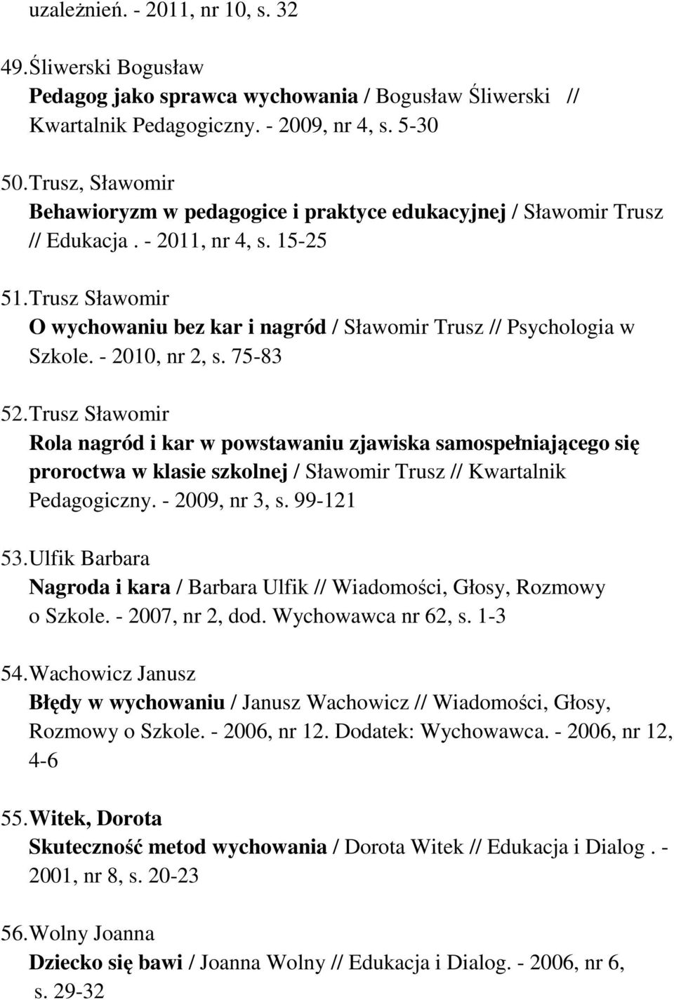 Trusz Sławomir O wychowaniu bez kar i nagród / Sławomir Trusz // Psychologia w Szkole. - 2010, nr 2, s. 75-83 52.