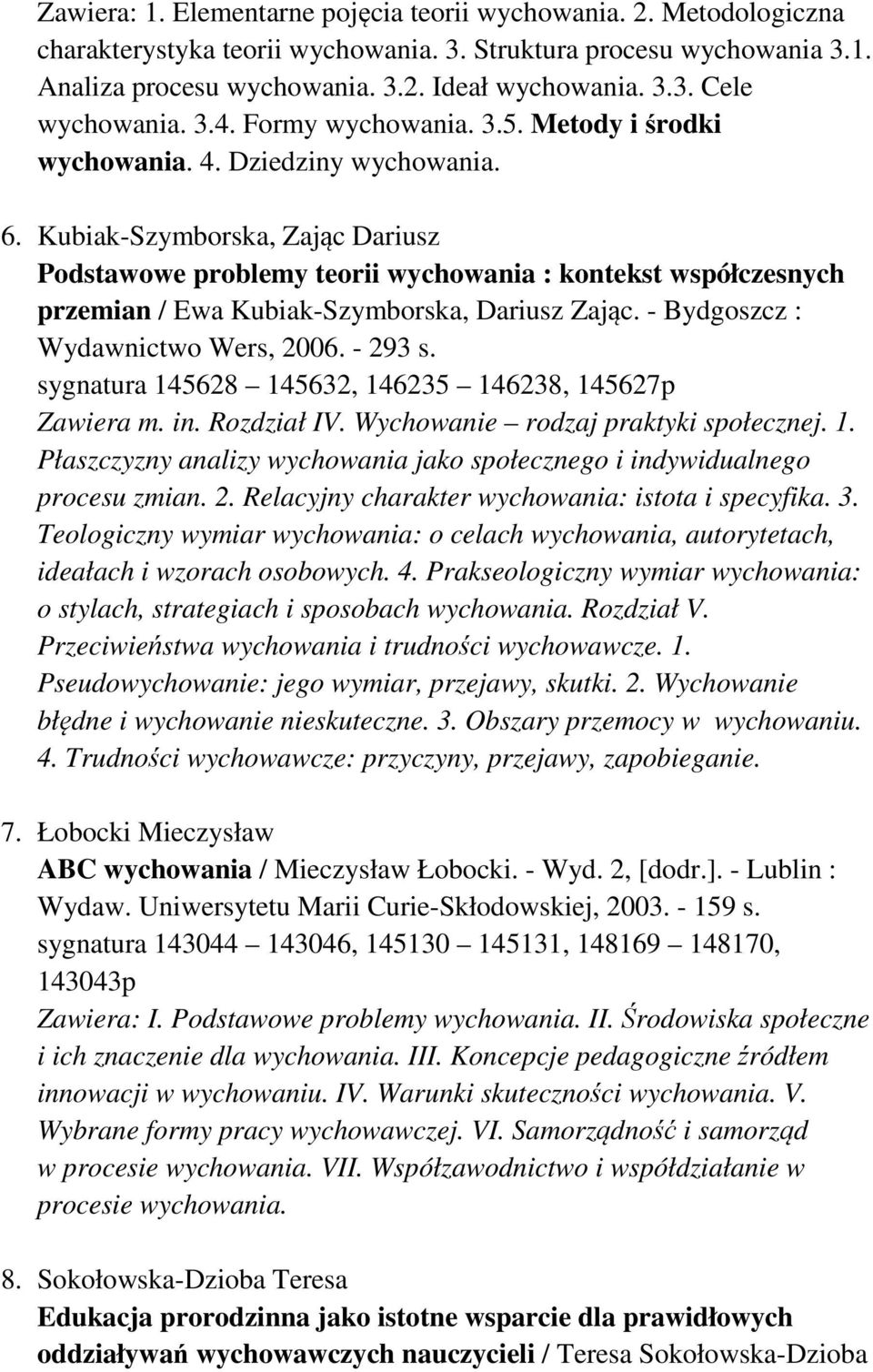 Kubiak-Szymborska, Zając Dariusz Podstawowe problemy teorii wychowania : kontekst współczesnych przemian / Ewa Kubiak-Szymborska, Dariusz Zając. - Bydgoszcz : Wydawnictwo Wers, 2006. - 293 s.