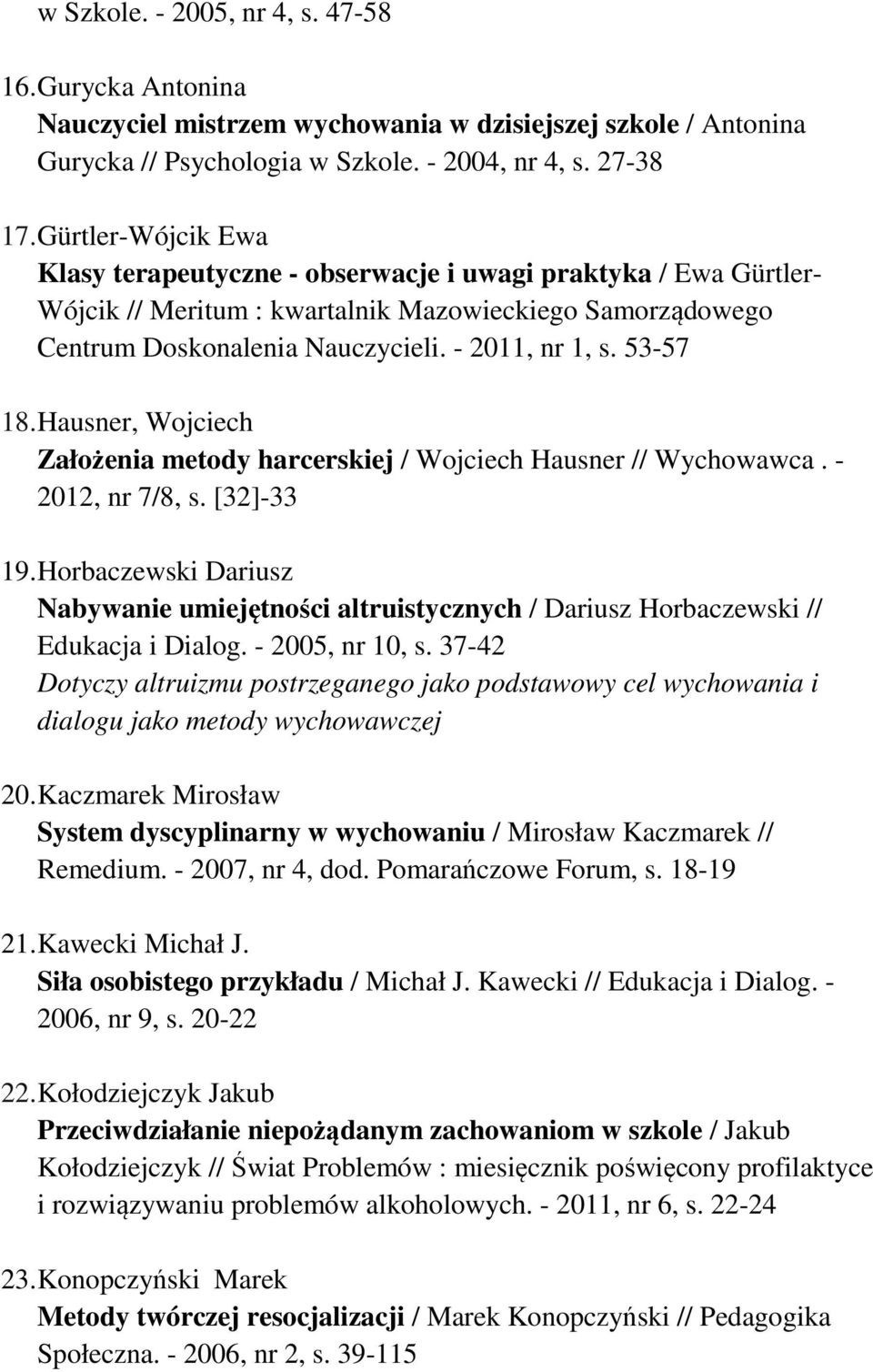 53-57 18. Hausner, Wojciech Założenia metody harcerskiej / Wojciech Hausner // Wychowawca. - 2012, nr 7/8, s. [32]-33 19.