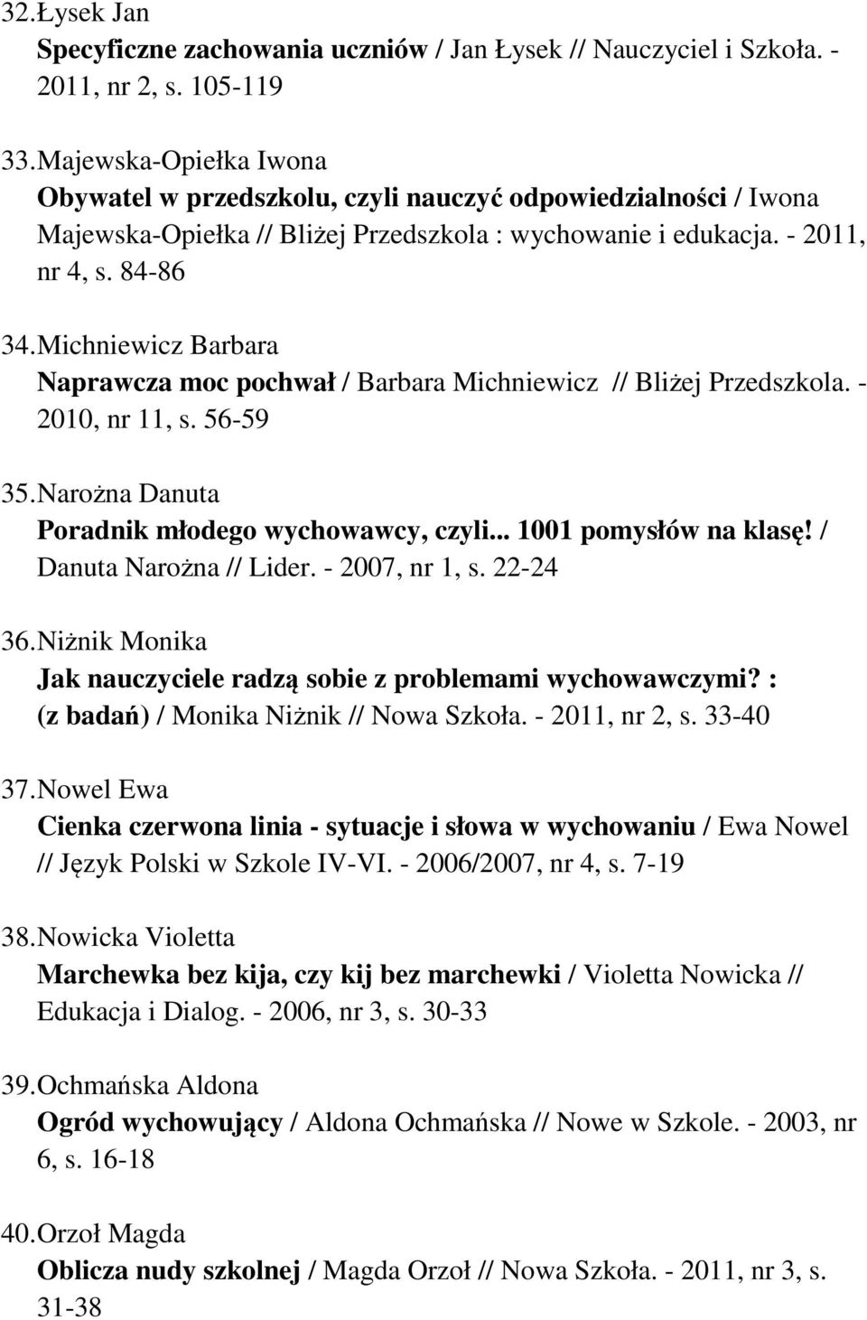 Michniewicz Barbara Naprawcza moc pochwał / Barbara Michniewicz // Bliżej Przedszkola. - 2010, nr 11, s. 56-59 35. Narożna Danuta Poradnik młodego wychowawcy, czyli... 1001 pomysłów na klasę!