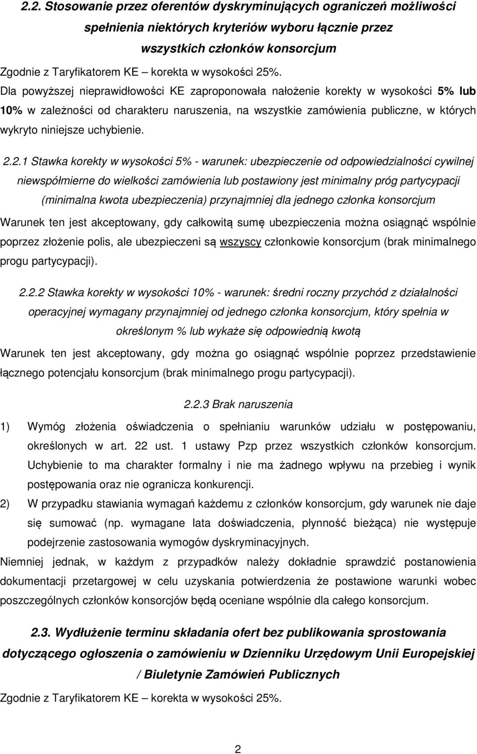 Dla powyższej nieprawidłowości KE zaproponowała nałożenie korekty w wysokości 5% lub 10% w zależności od charakteru naruszenia, na wszystkie zamówienia publiczne, w których wykryto niniejsze