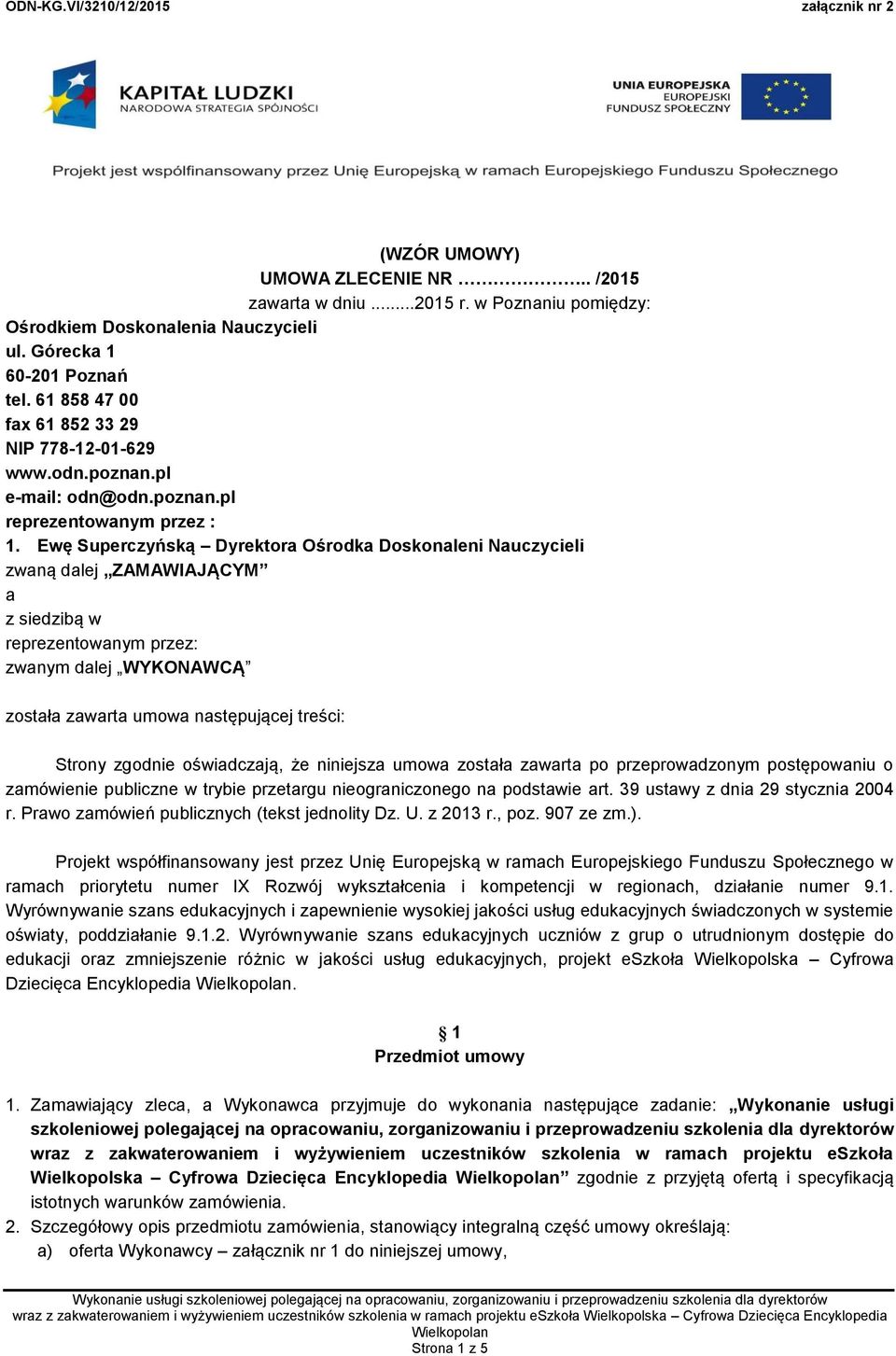 Ewę Superczyńską Dyrektora Ośrodka Doskonaleni Nauczycieli zwaną dalej ZAMAWIAJĄCYM a z siedzibą w reprezentowanym przez: zwanym dalej WYKONAWCĄ została zawarta umowa następującej treści: Strony