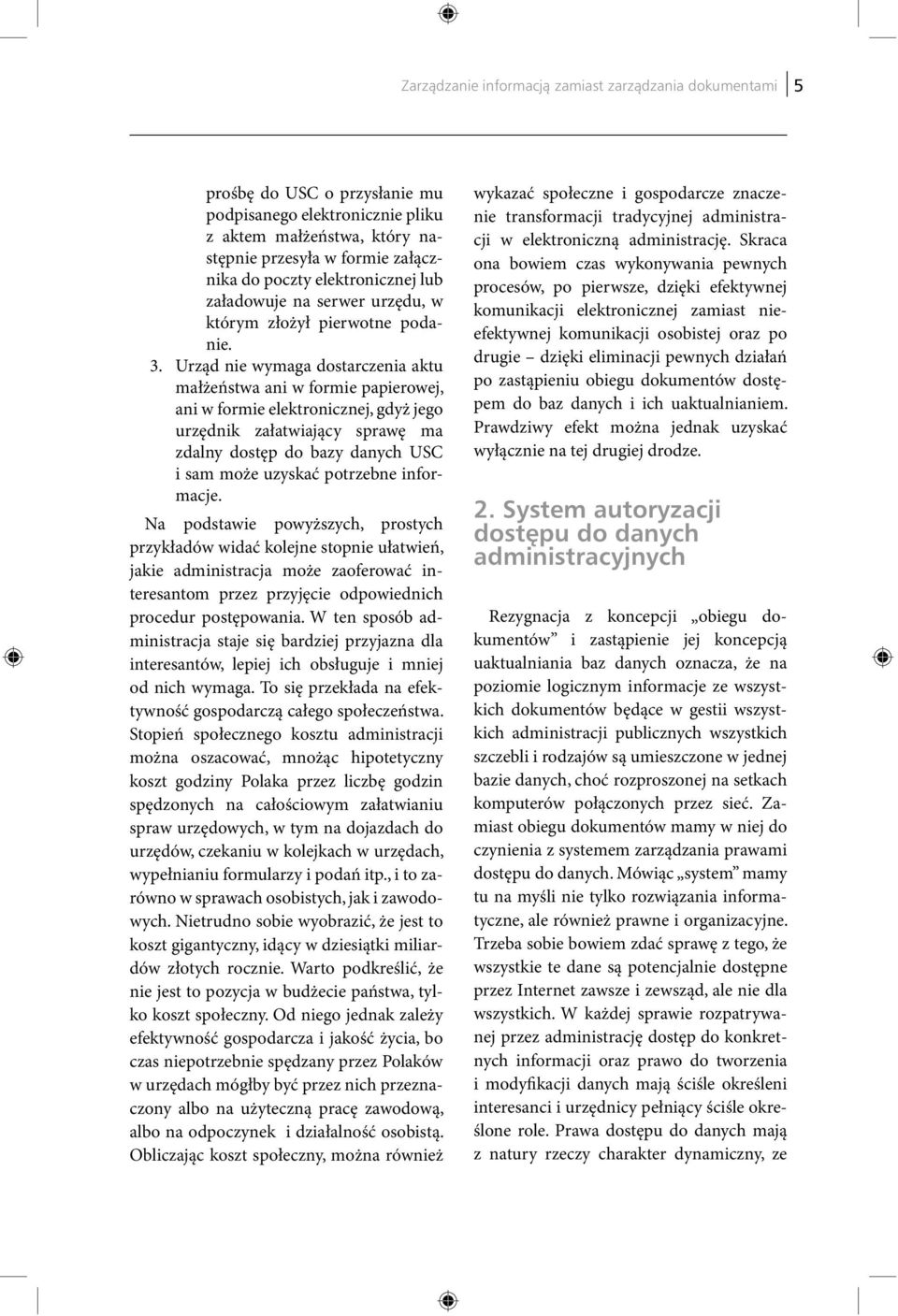 Urząd nie wymaga dostarczenia aktu małżeństwa ani w formie papierowej, ani w formie elektronicznej, gdyż jego urzędnik załatwiający sprawę ma zdalny dostęp do bazy danych USC i sam może uzyskać