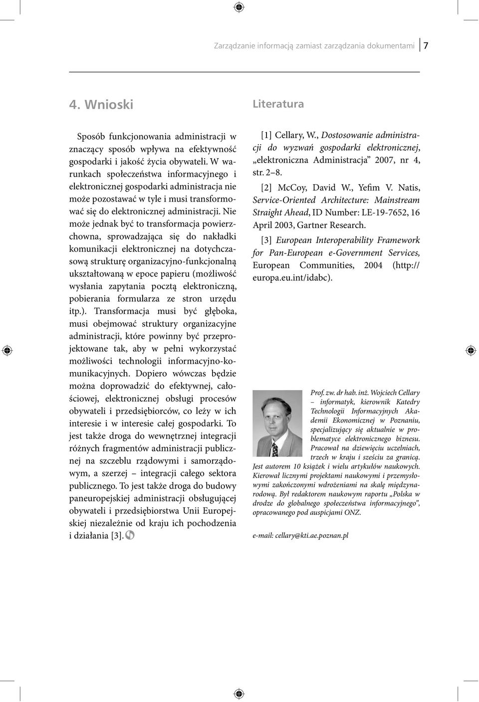 Nie może jednak być to transformacja powierzchowna, sprowadzająca się do nakładki komunikacji elektronicznej na dotychczasową strukturę organizacyjno-funkcjonalną ukształtowaną w epoce papieru