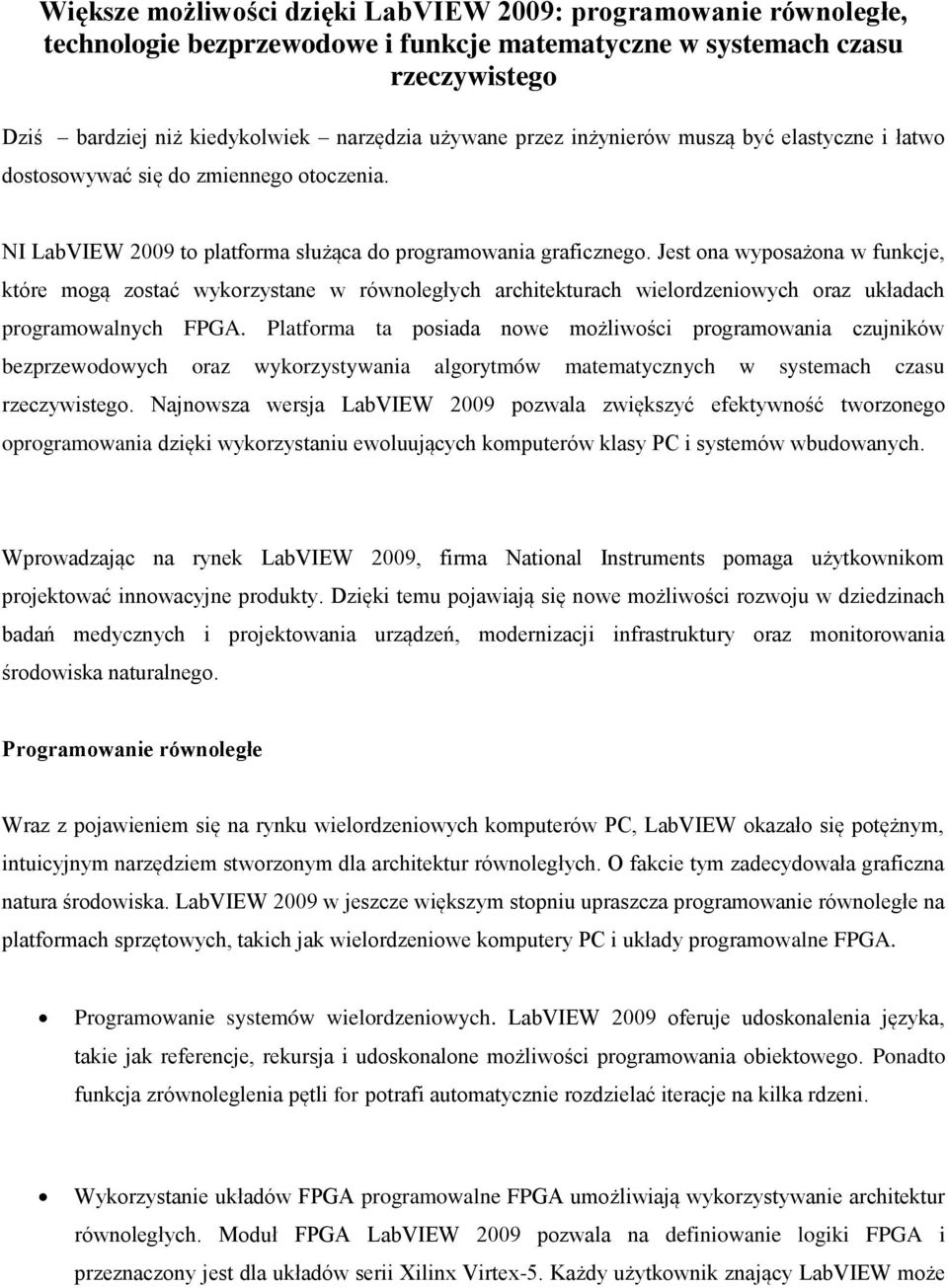 Jest ona wyposażona w funkcje, które mogą zostać wykorzystane w równoległych architekturach wielordzeniowych oraz układach programowalnych FPGA.