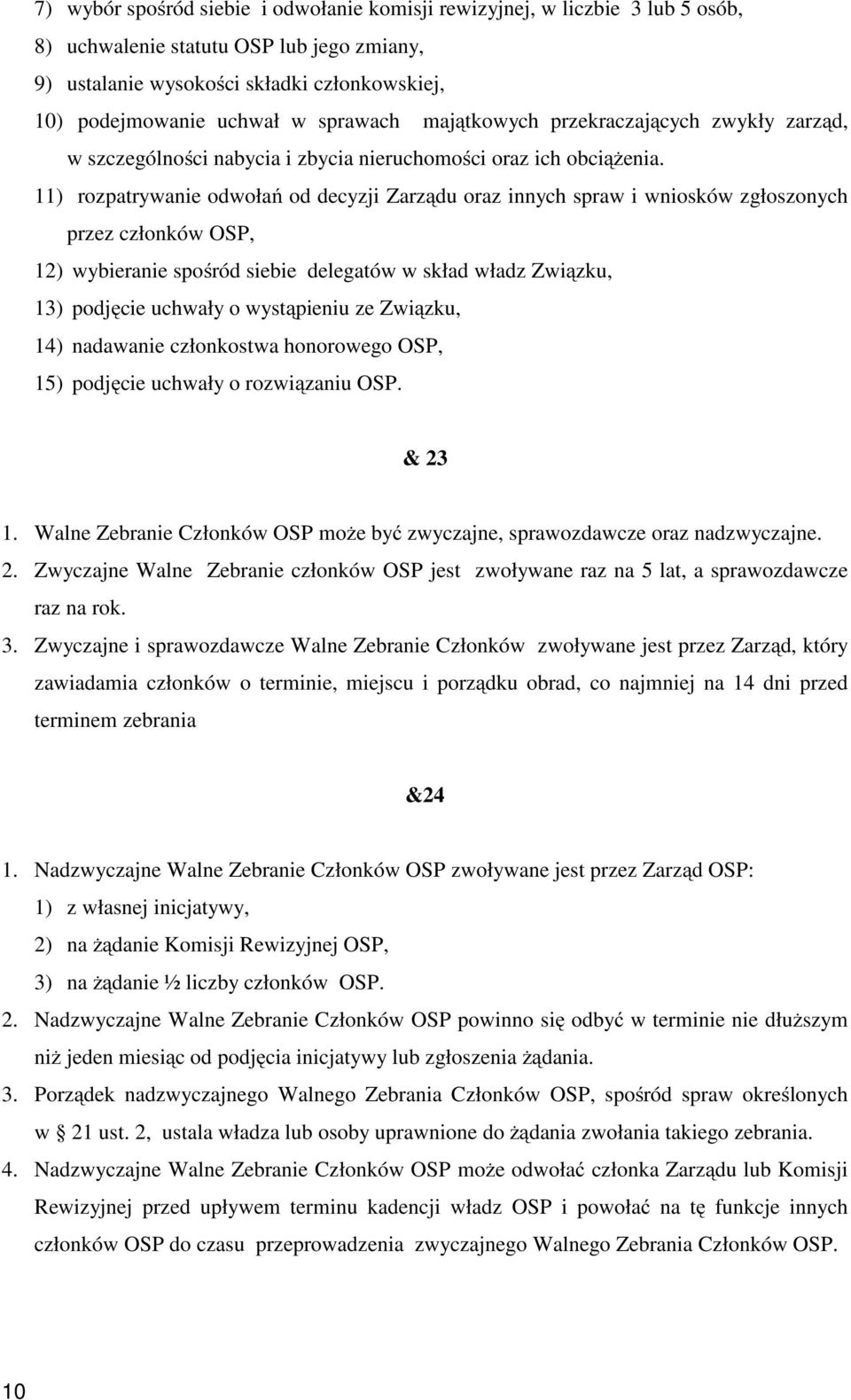 11) rozpatrywanie odwołań od decyzji Zarządu oraz innych spraw i wniosków zgłoszonych przez członków OSP, 12) wybieranie spośród siebie delegatów w skład władz Związku, 13) podjęcie uchwały o