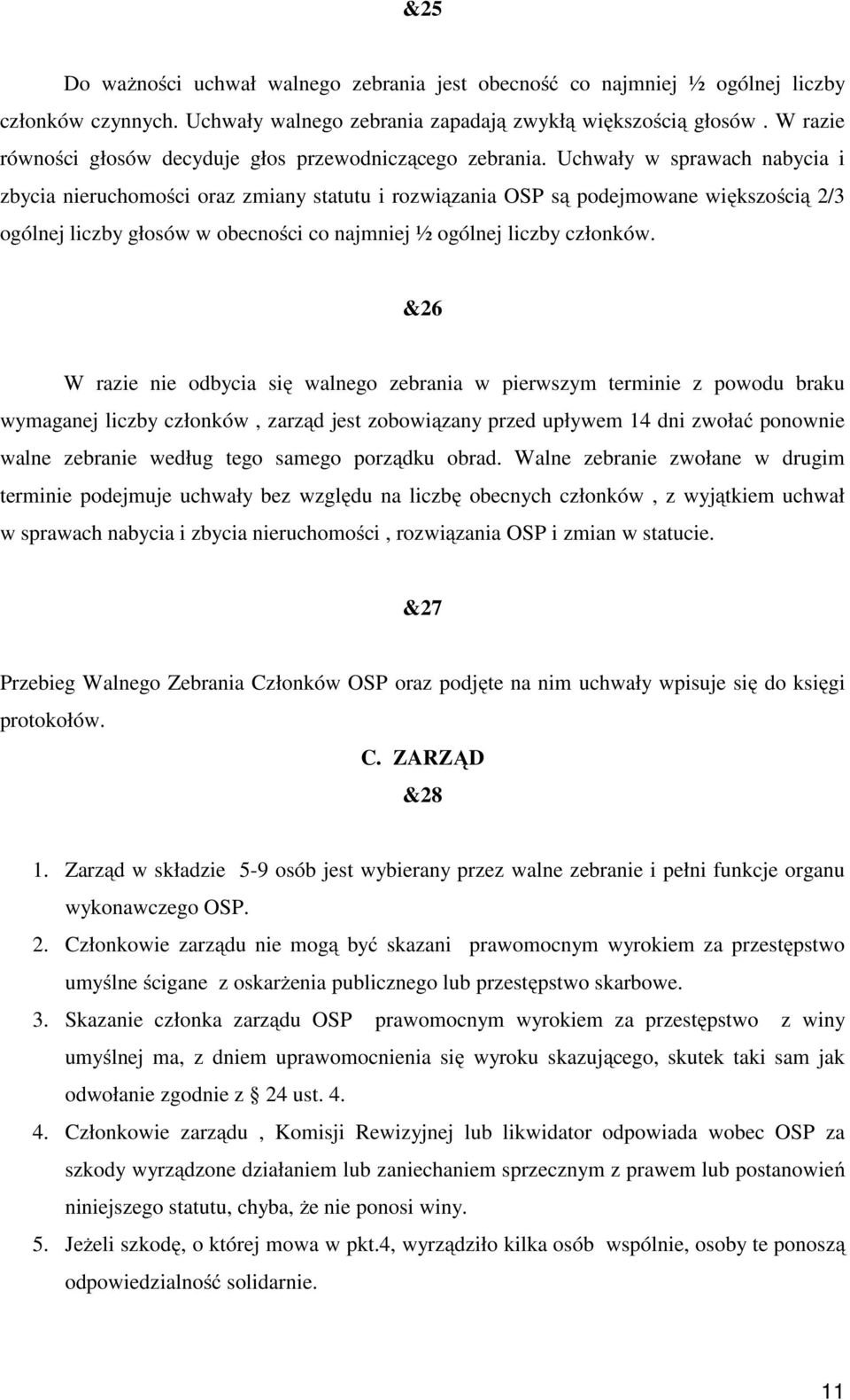 Uchwały w sprawach nabycia i zbycia nieruchomości oraz zmiany statutu i rozwiązania OSP są podejmowane większością 2/3 ogólnej liczby głosów w obecności co najmniej ½ ogólnej liczby członków.