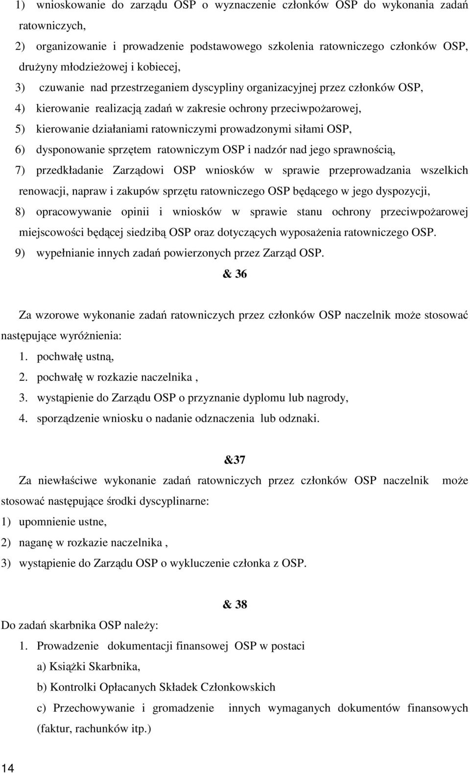 prowadzonymi siłami OSP, 6) dysponowanie sprzętem ratowniczym OSP i nadzór nad jego sprawnością, 7) przedkładanie Zarządowi OSP wniosków w sprawie przeprowadzania wszelkich renowacji, napraw i