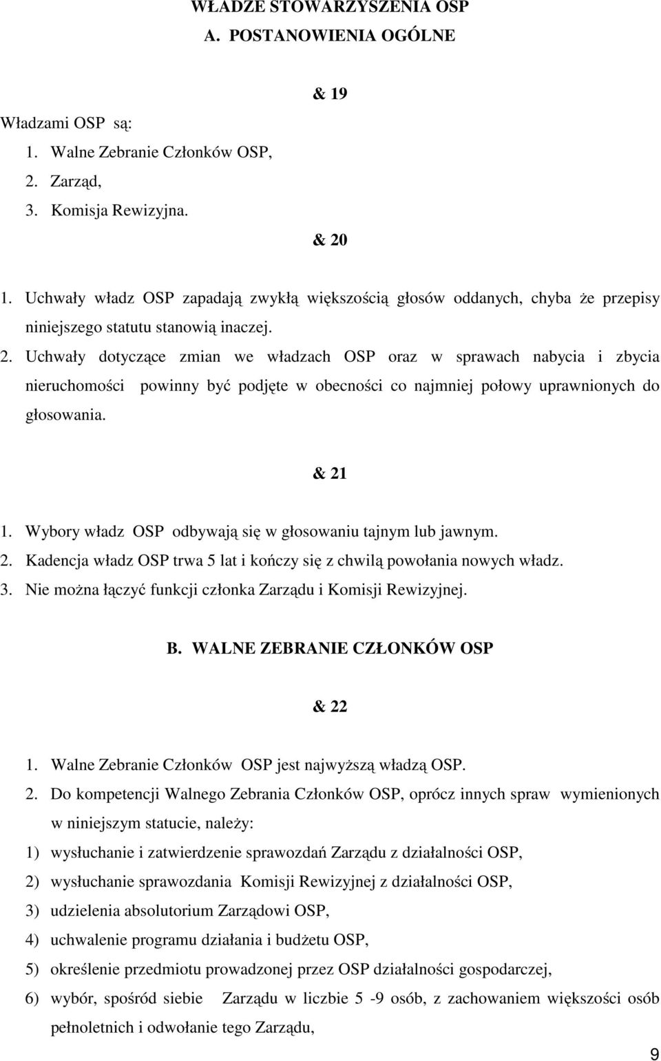 Uchwały dotyczące zmian we władzach OSP oraz w sprawach nabycia i zbycia nieruchomości powinny być podjęte w obecności co najmniej połowy uprawnionych do głosowania. & 21 1.