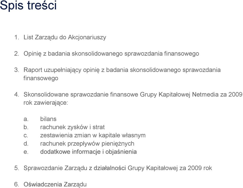 Skonsolidowane sprawozdanie finansowe Grupy Kapitałowej Netmedia za 2009 rok zawierające: a. bilans b.