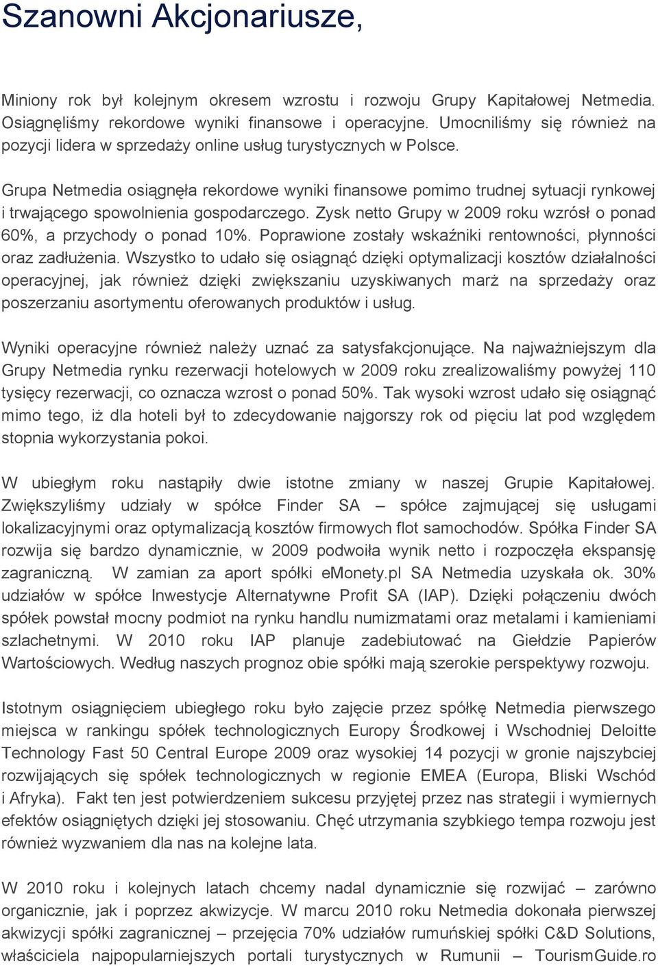 Grupa Netmedia osiągnęła rekordowe wyniki finansowe pomimo trudnej sytuacji rynkowej i trwającego spowolnienia gospodarczego. Zysk netto Grupy w 2009 roku wzrósł o ponad 60%, a przychody o ponad 10%.