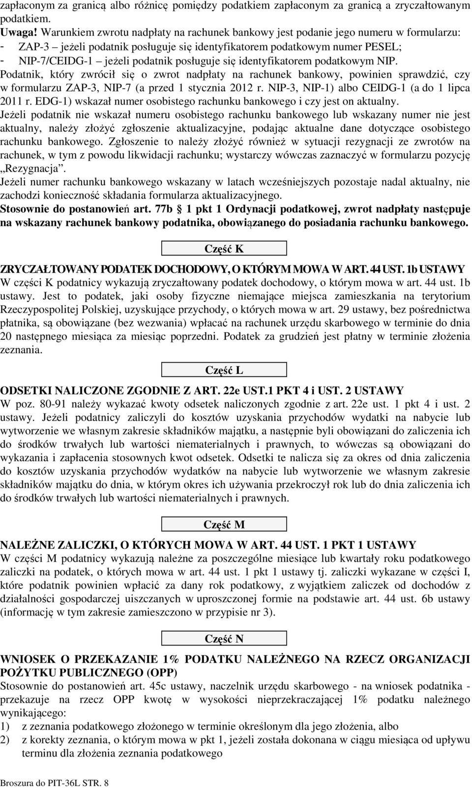 posługuje się identyfikatorem podatkowym NIP. Podatnik, który zwrócił się o zwrot nadpłaty na rachunek bankowy, powinien sprawdzić, czy w formularzu ZAP-3, NIP-7 (a przed 1 stycznia 2012 r.