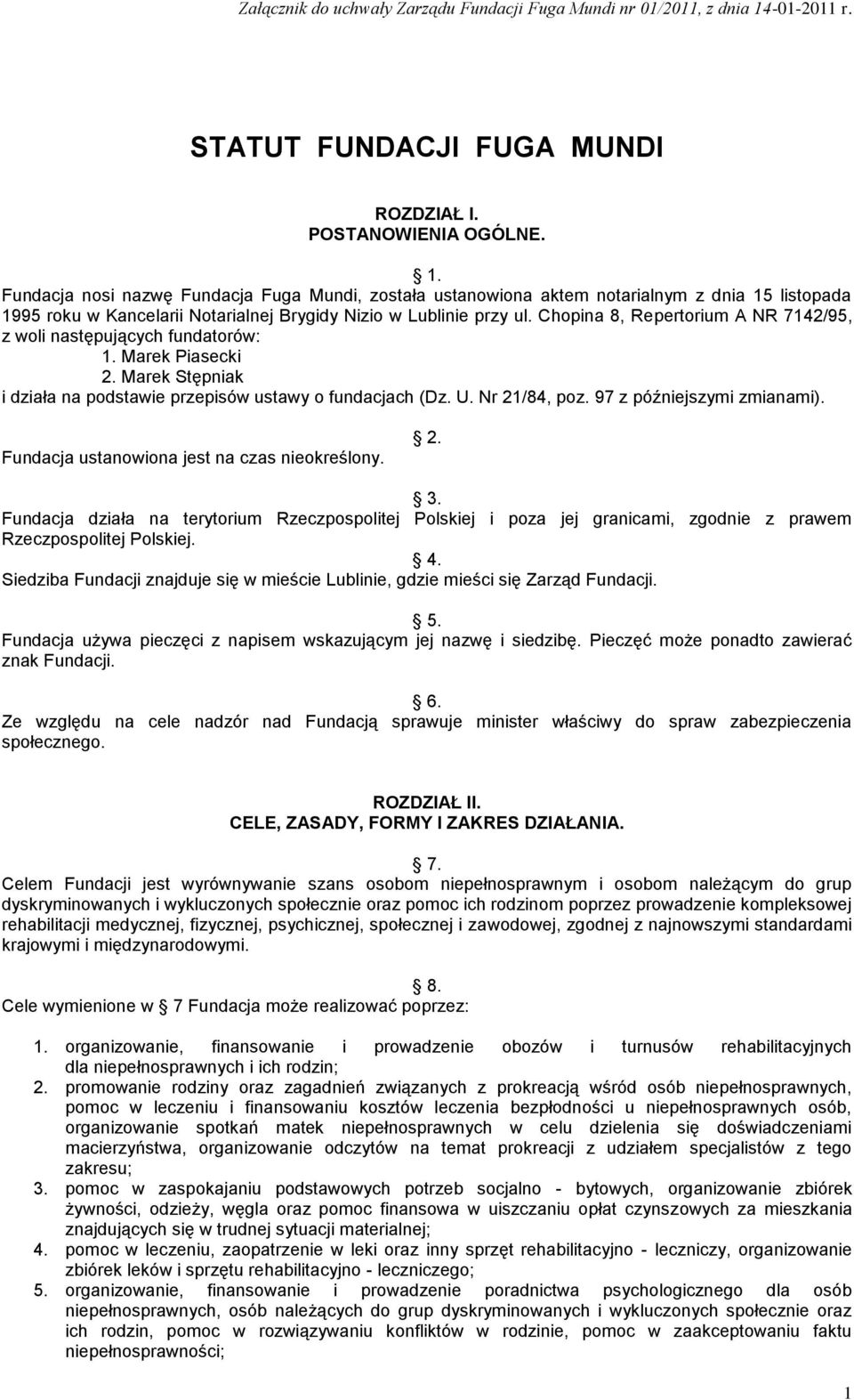 Chopina 8, Repertorium A NR 7142/95, z woli następujących fundatorów: 1. Marek Piasecki 2. Marek Stępniak i działa na podstawie przepisów ustawy o fundacjach (Dz. U. Nr 21/84, poz.