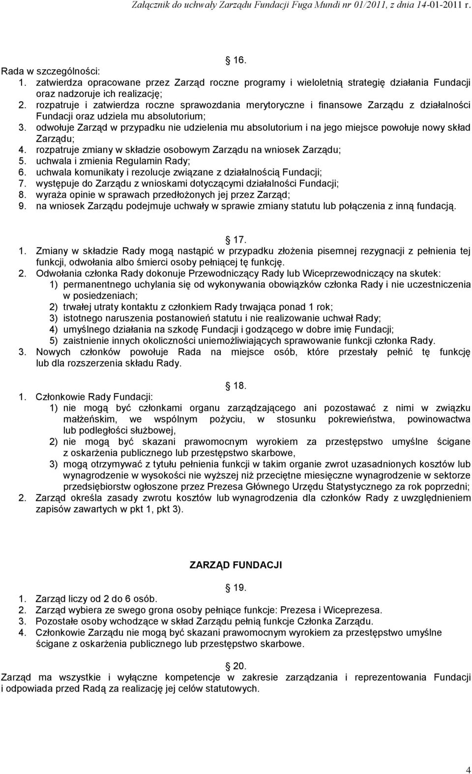 odwołuje Zarząd w przypadku nie udzielenia mu absolutorium i na jego miejsce powołuje nowy skład Zarządu; 4. rozpatruje zmiany w składzie osobowym Zarządu na wniosek Zarządu; 5.