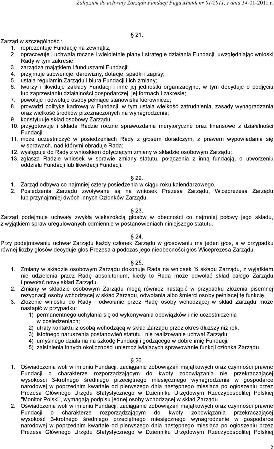 tworzy i likwiduje zakłady Fundacji i inne jej jednostki organizacyjne, w tym decyduje o podjęciu lub zaprzestaniu działalności gospodarczej, jej formach i zakresie; 7.