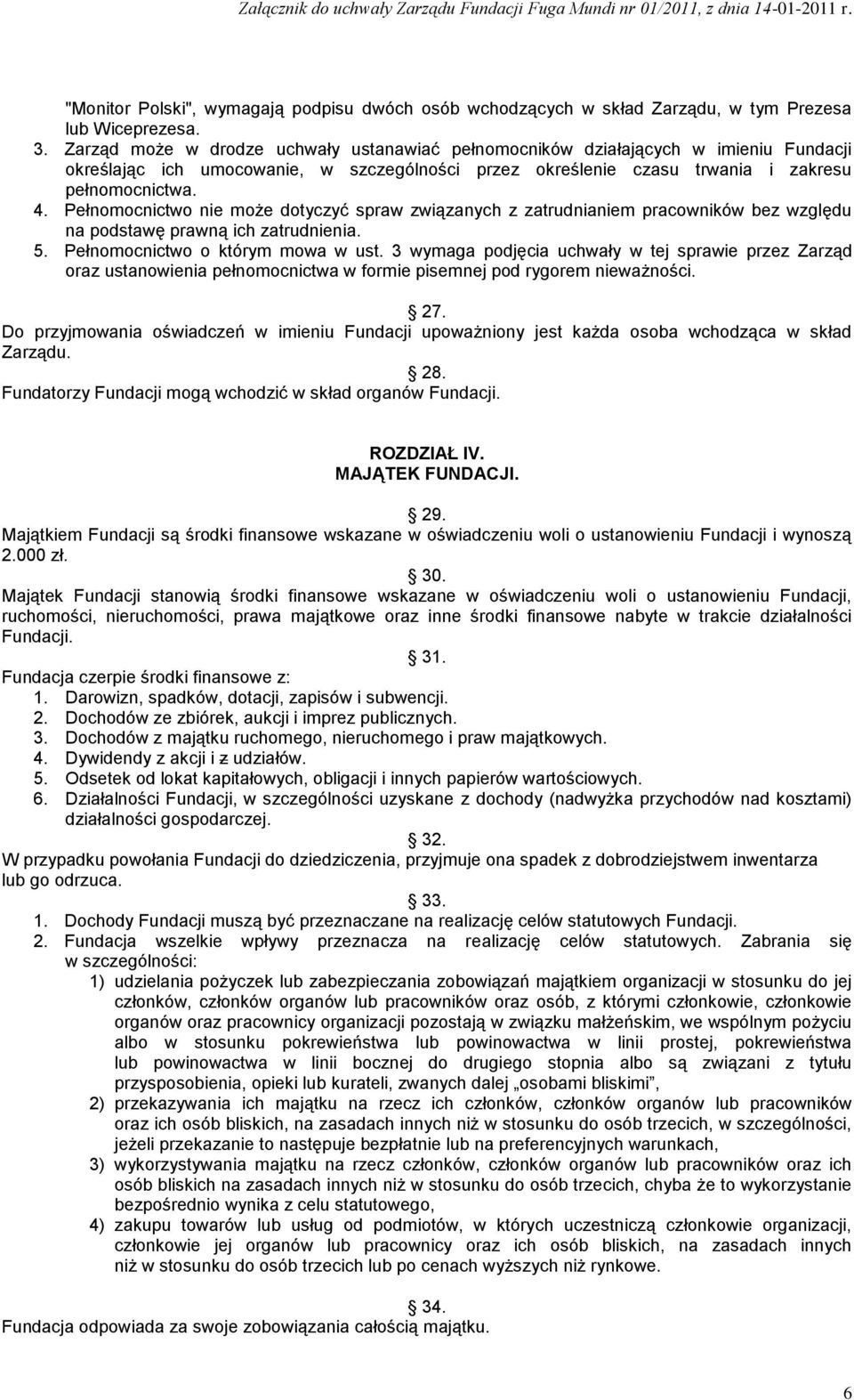 Pełnomocnictwo nie może dotyczyć spraw związanych z zatrudnianiem pracowników bez względu na podstawę prawną ich zatrudnienia. 5. Pełnomocnictwo o którym mowa w ust.