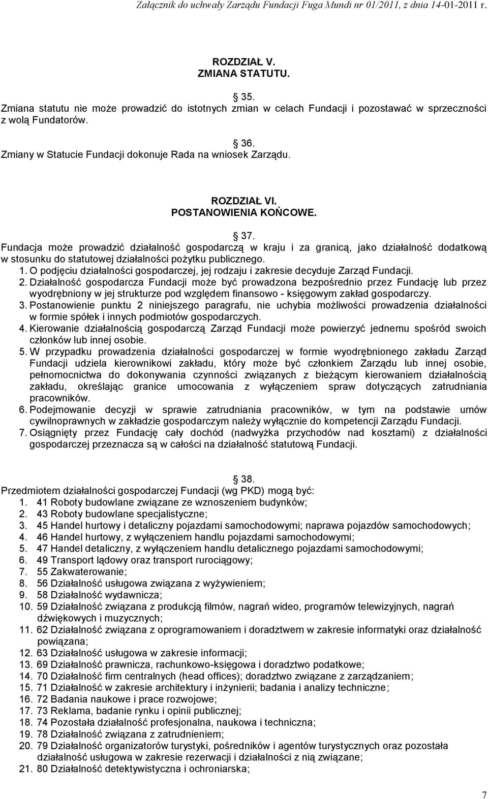 Fundacja może prowadzić działalność gospodarczą w kraju i za granicą, jako działalność dodatkową w stosunku do statutowej działalności pożytku publicznego. 1.