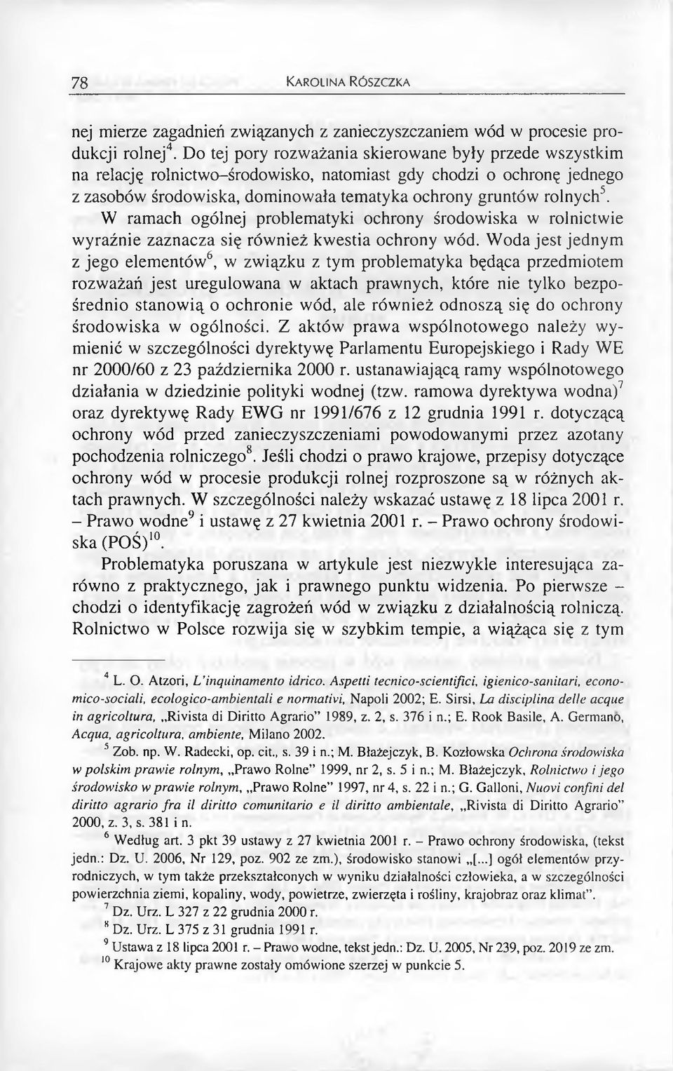 W ramach ogólnej problematyki ochrony środowiska w rolnictwie wyraźnie zaznacza się również kwestia ochrony wód.