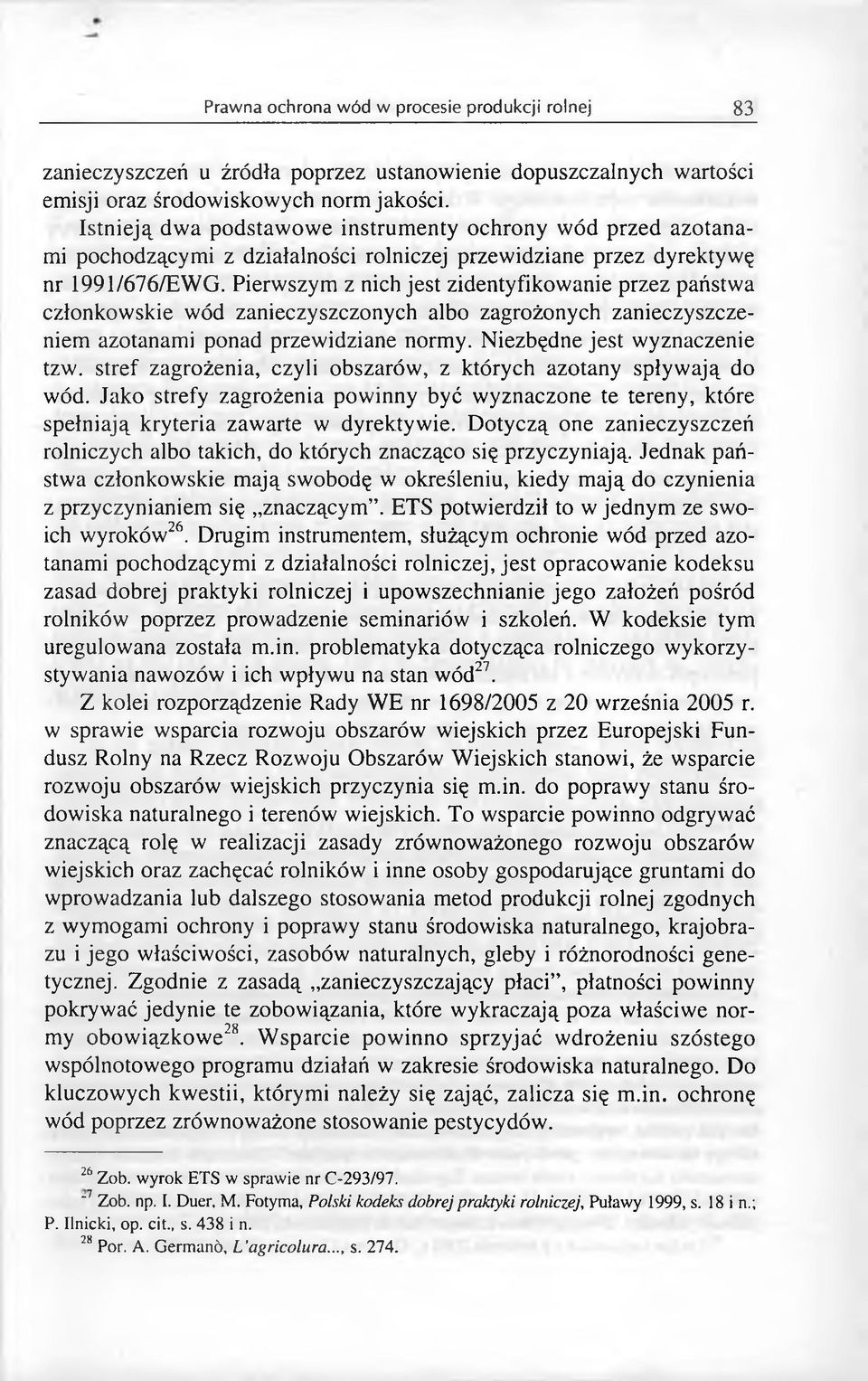 Pierwszym z nich jest zidentyfikowanie przez państwa członkowskie wód zanieczyszczonych albo zagrożonych zanieczyszczeniem azotanami ponad przewidziane normy. Niezbędne jest wyznaczenie tzw.