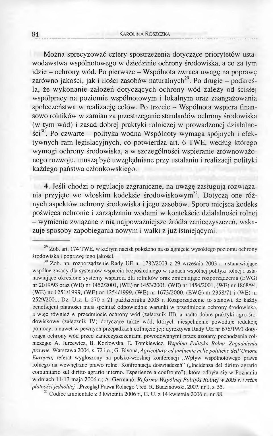 Po drugie - podkreśla, że wykonanie założeń dotyczących ochrony wód zależy od ścisłej współpracy na poziomie wspólnotowym i lokalnym oraz zaangażowania społeczeństwa w realizację celów.