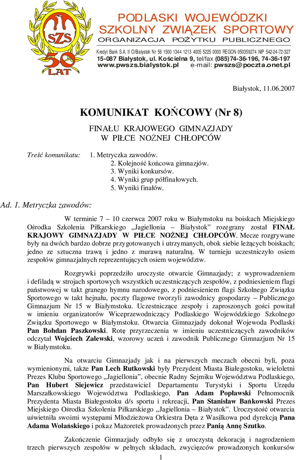 2007 KOMUNIKAT KOŃCOWY (Nr 8) FINAŁU KRAJOWEGO GIMNAZJADY W PIŁCE NOśNEJ CHŁOPCÓW Treść komunikatu: 1. Metryczka zawodów. 2. Kolejność końcowa gimnazjów. 3. Wyniki konkursów. 4.