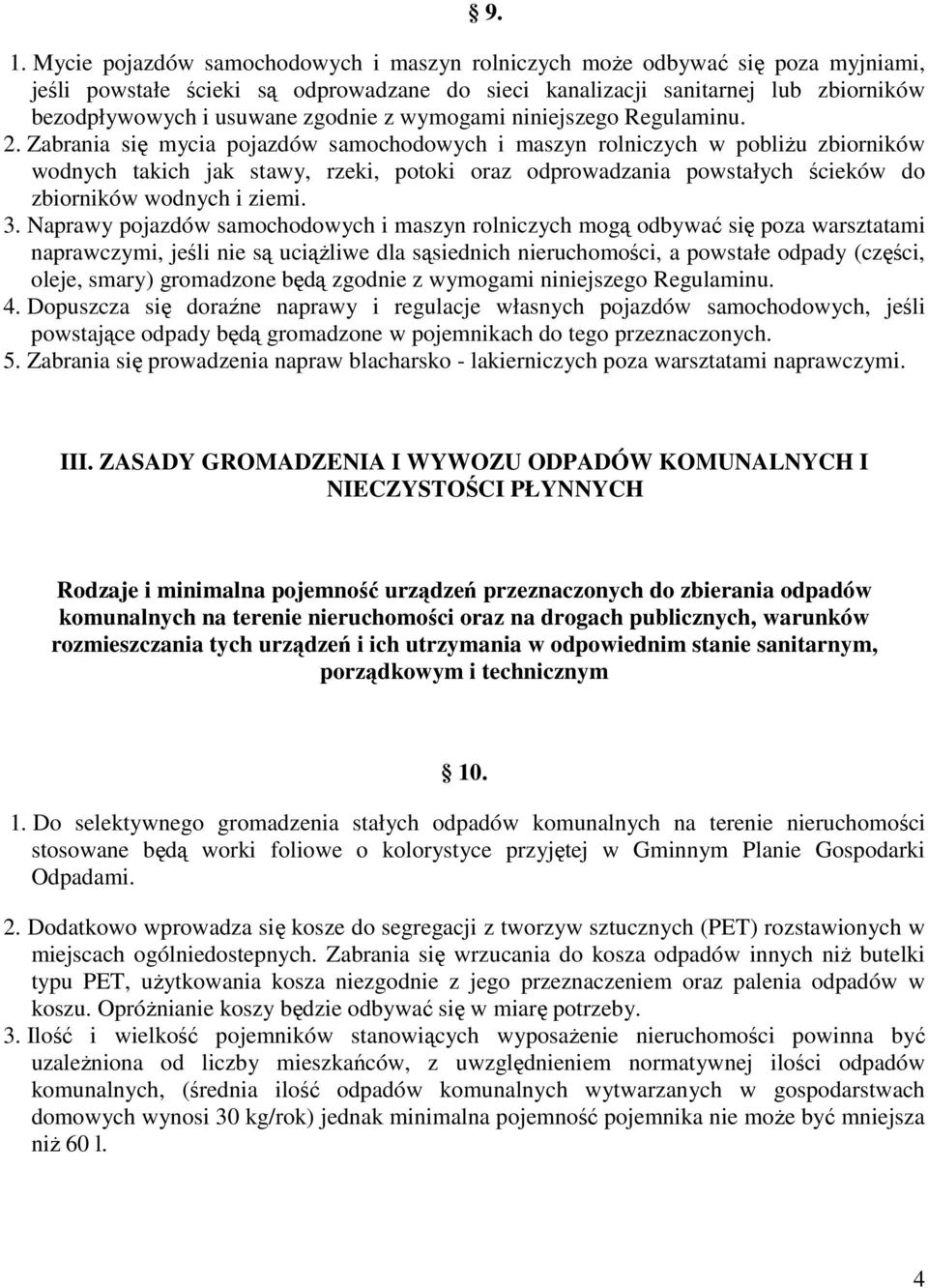 Zabrania się mycia pojazdów samochodowych i maszyn rolniczych w pobliŝu zbiorników wodnych takich jak stawy, rzeki, potoki oraz odprowadzania powstałych ścieków do zbiorników wodnych i ziemi. 3.