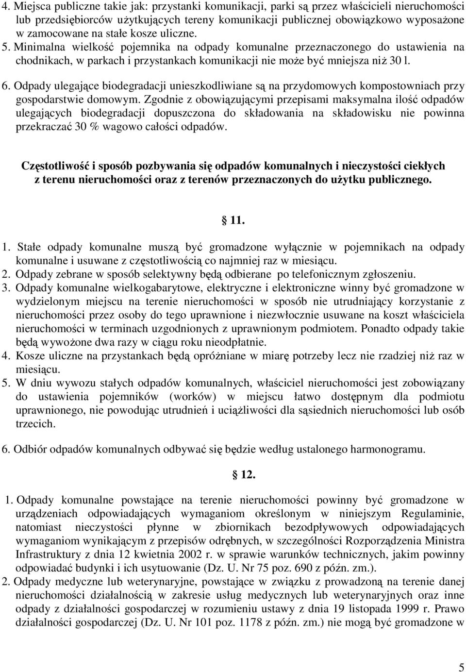 Odpady ulegające biodegradacji unieszkodliwiane są na przydomowych kompostowniach przy gospodarstwie domowym.