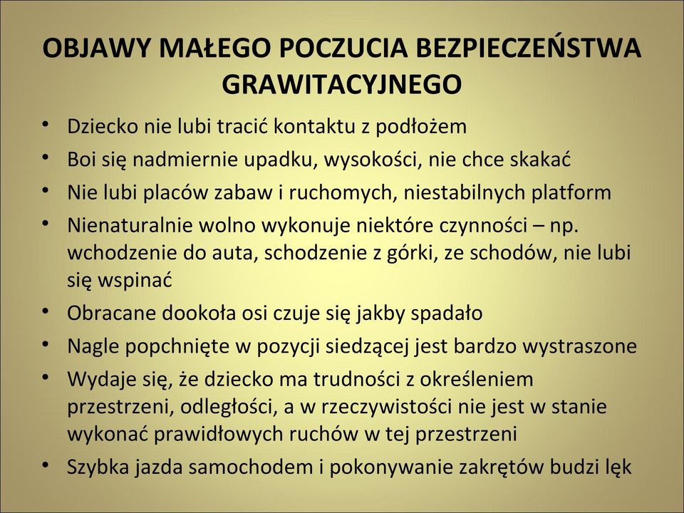 wchodzenie do auta, schodzenie z górki, ze schodów, nie lubi się wspinać Obracane dookoła osi czuje się jakby spadało Nagle popchnięte w pozycji siedzącej jest