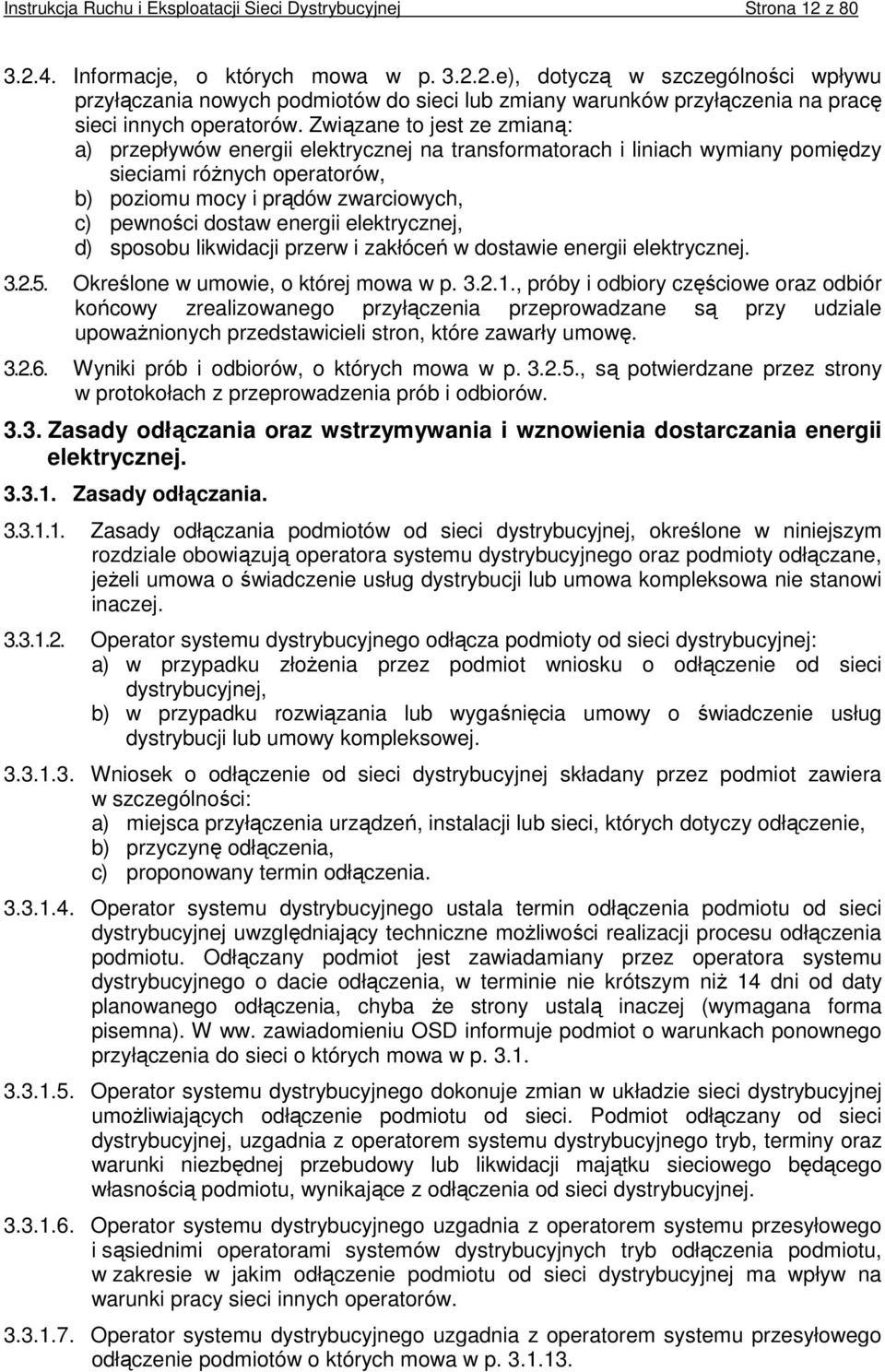 Związane to jest ze zmianą: a) przepływów energii elektrycznej na transformatorach i liniach wymiany pomiędzy sieciami róŝnych operatorów, b) poziomu mocy i prądów zwarciowych, c) pewności dostaw