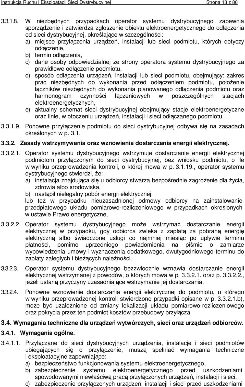 W niezbędnych przypadkach operator systemu dystrybucyjnego zapewnia sporządzenie i zatwierdza zgłoszenie obiektu elektroenergetycznego do odłączenia od sieci dystrybucyjnej, określające w