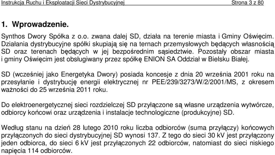 Pozostały obszar miasta i gminy Oświęcim jest obsługiwany przez spółkę ENION SA Oddział w Bielsku Białej.