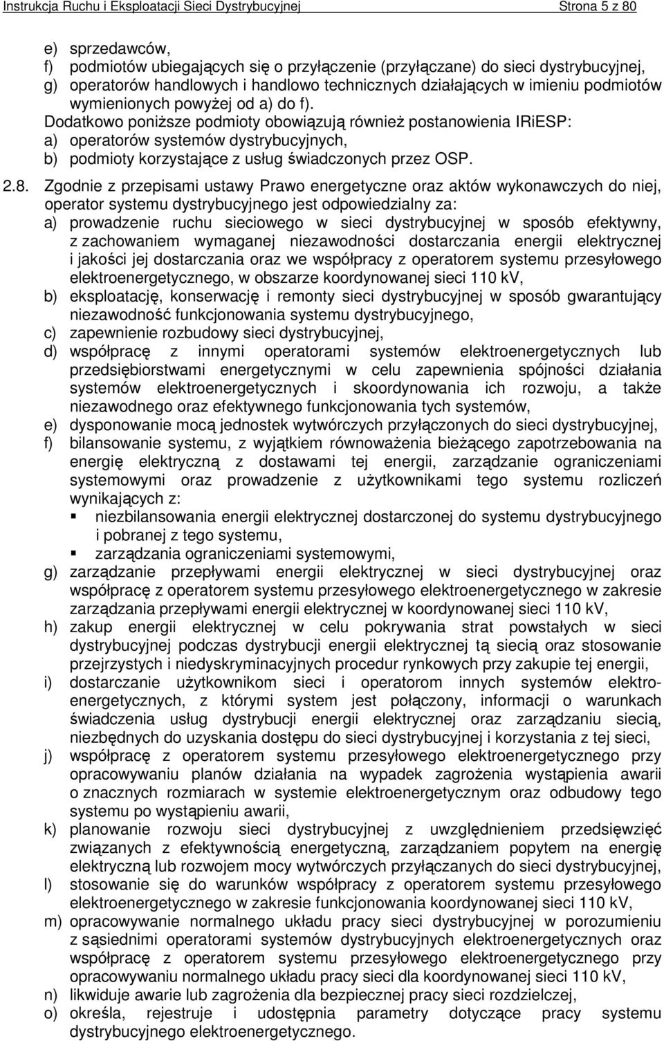 Dodatkowo poniŝsze podmioty obowiązują równieŝ postanowienia IRiESP: a) operatorów systemów dystrybucyjnych, b) podmioty korzystające z usług świadczonych przez OSP. 2.8.