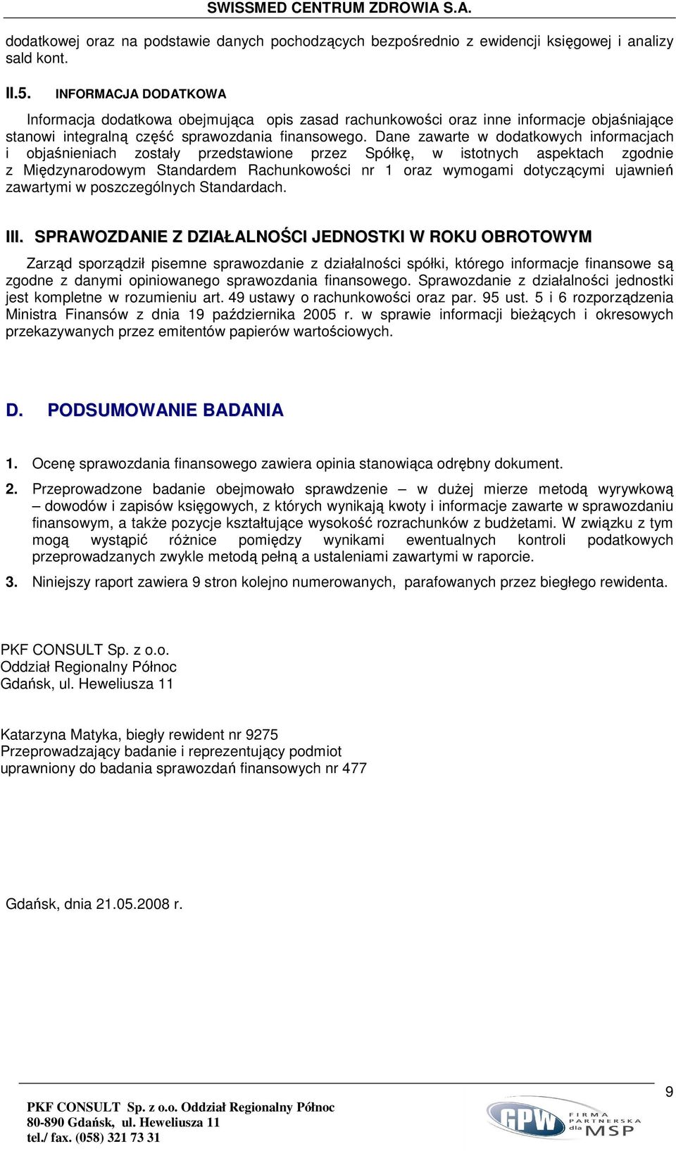 Dane zawarte w dodatkowych informacjach i objaśnieniach zostały przedstawione przez Spółkę, w istotnych aspektach zgodnie z Międzynarodowym Standardem Rachunkowości nr 1 oraz wymogami dotyczącymi