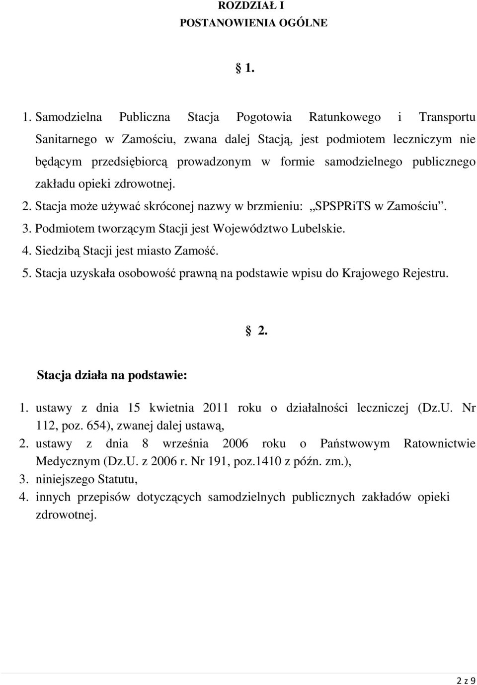 publicznego zakładu opieki zdrowotnej. 2. Stacja moŝe uŝywać skróconej nazwy w brzmieniu: SPSPRiTS w Zamościu. 3. Podmiotem tworzącym Stacji jest Województwo Lubelskie. 4.