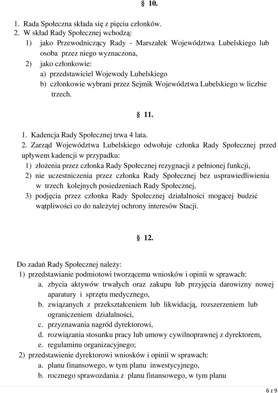 członkowie wybrani przez Sejmik Województwa Lubelskiego w liczbie trzech. 11. 1. Kadencja Rady Społecznej trwa 4 lata. 2.