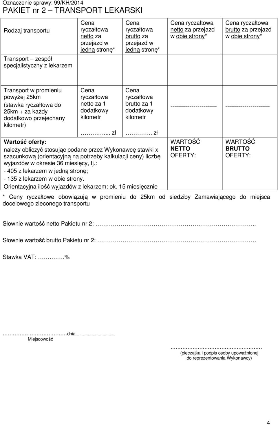 . zł Wartość oferty: należy obliczyć stosując podane przez Wykonawcę stawki x szacunkową (orientacyjną na potrzeby kalkulacji ceny) liczbę wyjazdów w okresie 36 miesięcy, tj.