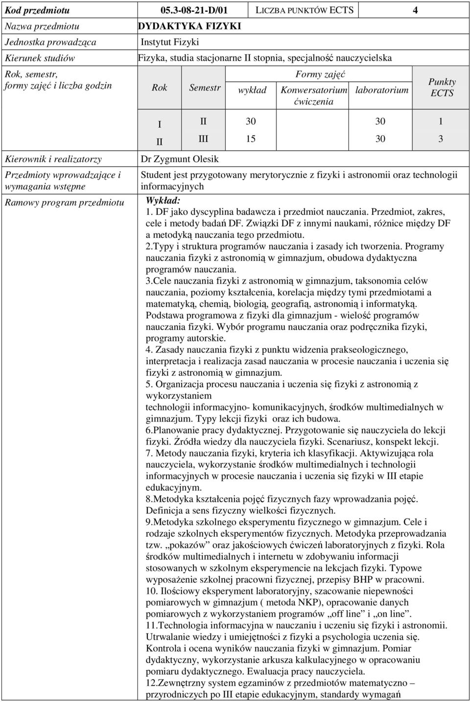 stopnia, specjalność nauczycielska Formy zajęć Rok Semestr wykład Konwersatorium ćwiczenia laboratorium Punkty ECTS Kierownik i realizatorzy Przedmioty wprowadzające i wymagania wstępne Ramowy