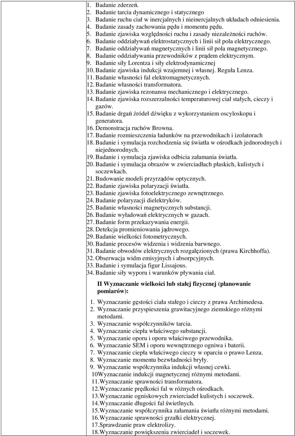 Badanie oddziaływań magnetycznych i linii sił pola magnetycznego. 8. Badanie oddziaływania przewodników z prądem elektrycznym. 9. Badanie siły Lorentza i siły elektrodynamicznej 10.